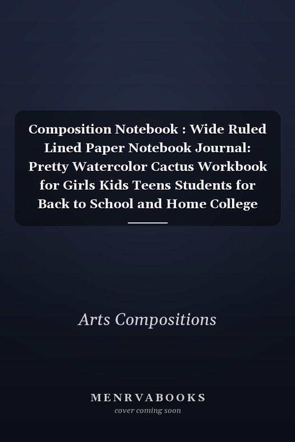 Composition Notebook : Wide Ruled Lined Paper Notebook Journal: Pretty Watercolor Cactus Workbook for Girls Kids Teens Students for Back to School and Home College Writing Notes