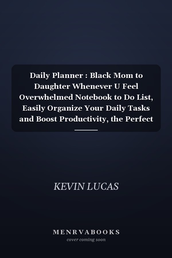 Daily Planner : Black Mom to Daughter Whenever U Feel Overwhelmed Notebook to Do List, Easily Organize Your Daily Tasks and Boost Productivity, the Perfect Daily Journal and Undated Office Supplies Checklist for Women 110 Pages 8,5x11in