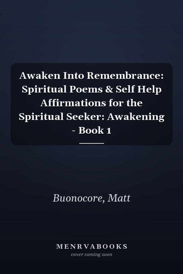 Awaken Into Remembrance: Spiritual Poems & Self Help Affirmations for the Spiritual Seeker: Awakening - Book 1