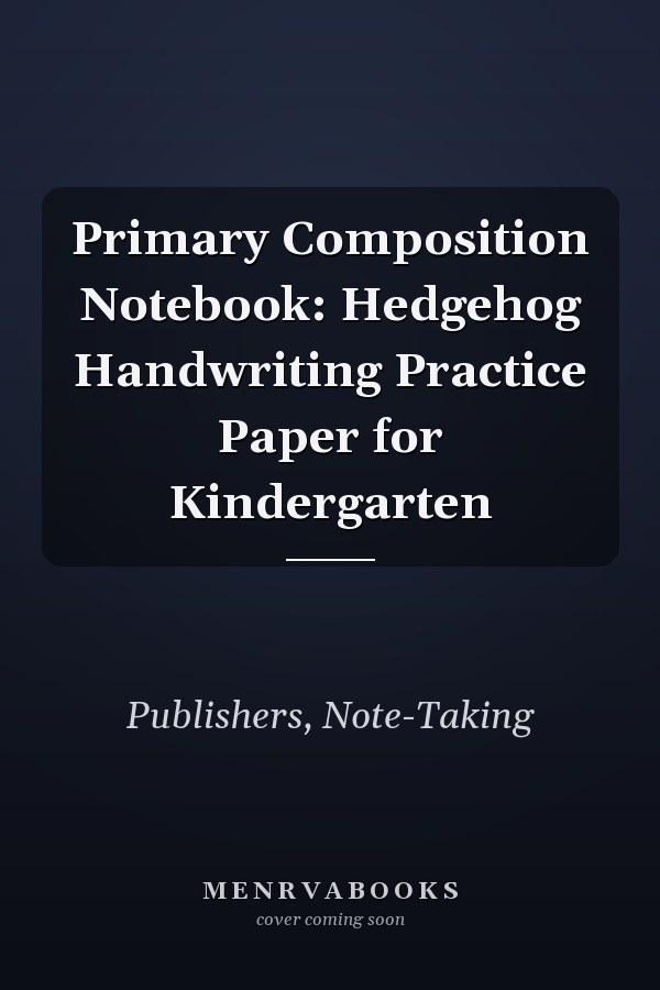 Primary Composition Notebook: Hedgehog Handwriting Practice Paper for Kindergarten