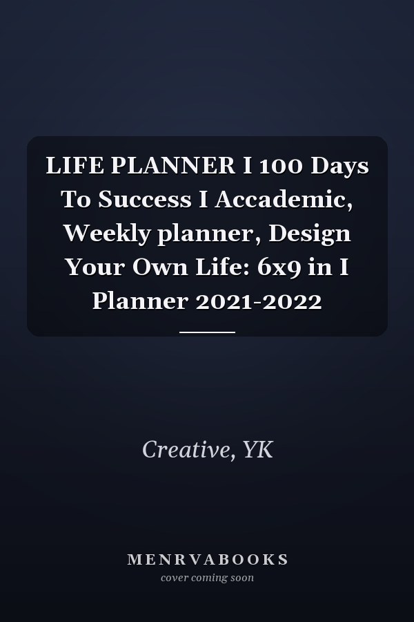 LIFE PLANNER I 100 Days To Success I Accademic, Weekly planner, Design Your Own Life: 6x9 in I Planner 2021-2022