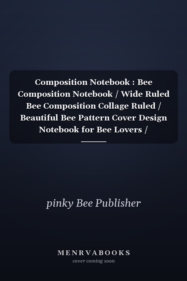 Composition Notebook : Bee Composition Notebook / Wide Ruled Bee Composition Collage Ruled / Beautiful Bee Pattern Cover Design Notebook for Bee Lovers /