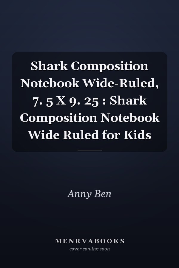 Shark Composition Notebook Wide-Ruled, 7. 5 X 9. 25 : Shark Composition Notebook Wide Ruled for Kids