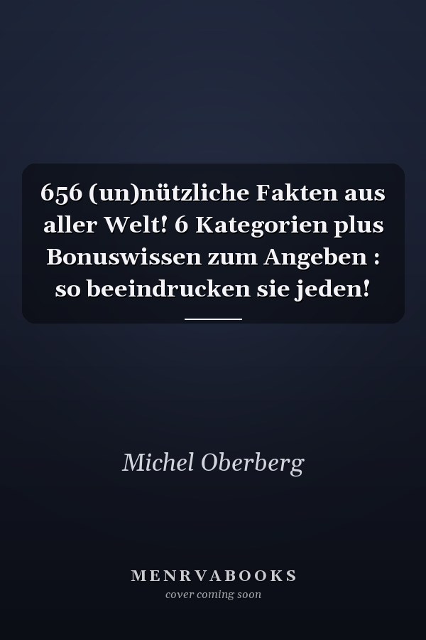 656 (un)nützliche Fakten aus aller Welt! 6 Kategorien plus Bonuswissen zum Angeben : so beeindrucken sie jeden!