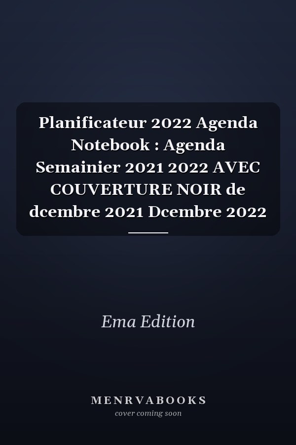 Planificateur 2022 Agenda Notebook : Agenda Semainier 2021 2022 AVEC COUVERTURE NOIR de dcembre 2021  Dcembre 2022