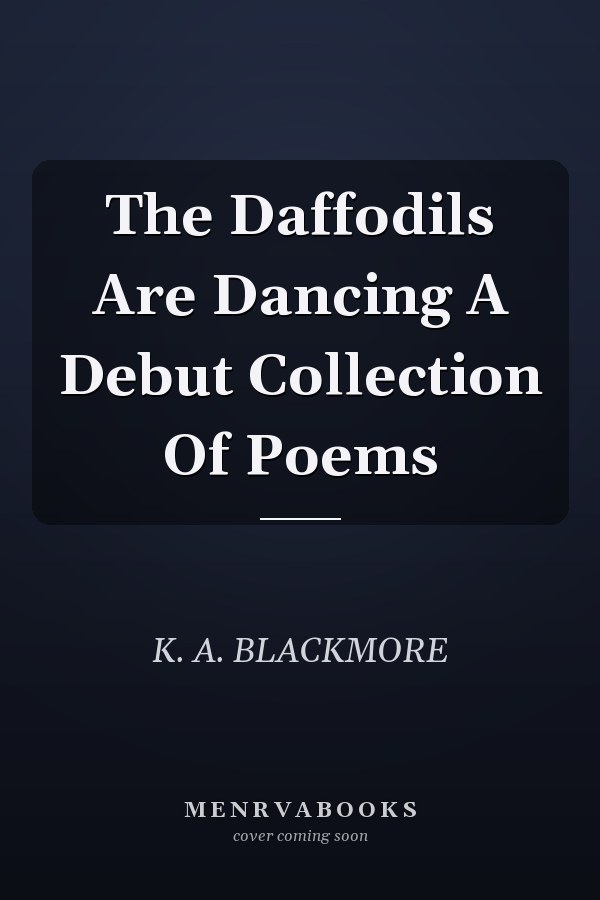 The Daffodils Are Dancing A Debut Collection Of Poems