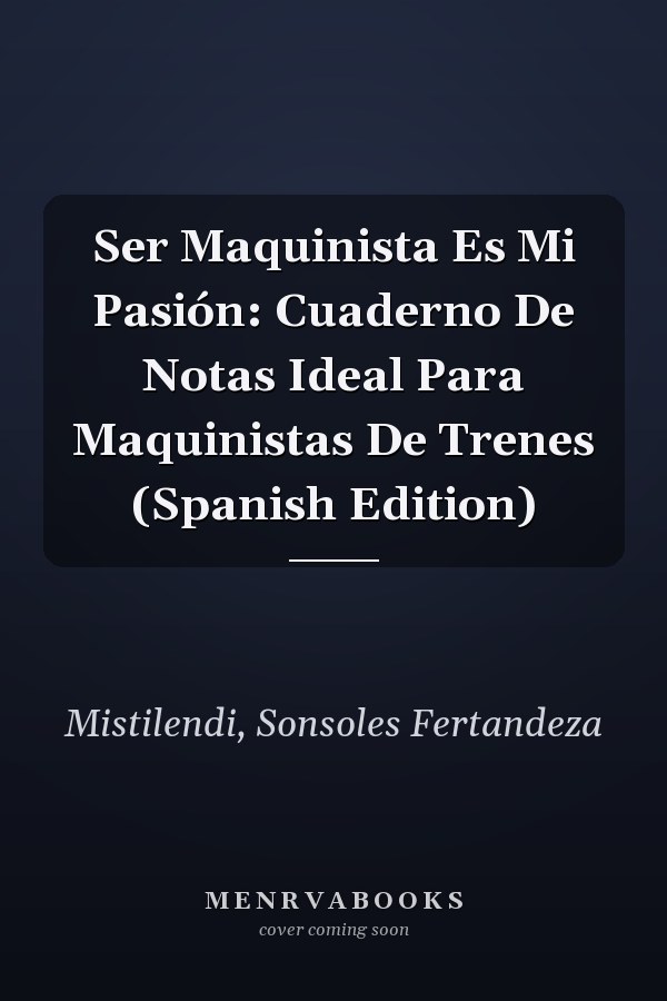 Ser Maquinista Es Mi Pasión: Cuaderno De Notas Ideal Para Maquinistas De Trenes (Spanish Edition)