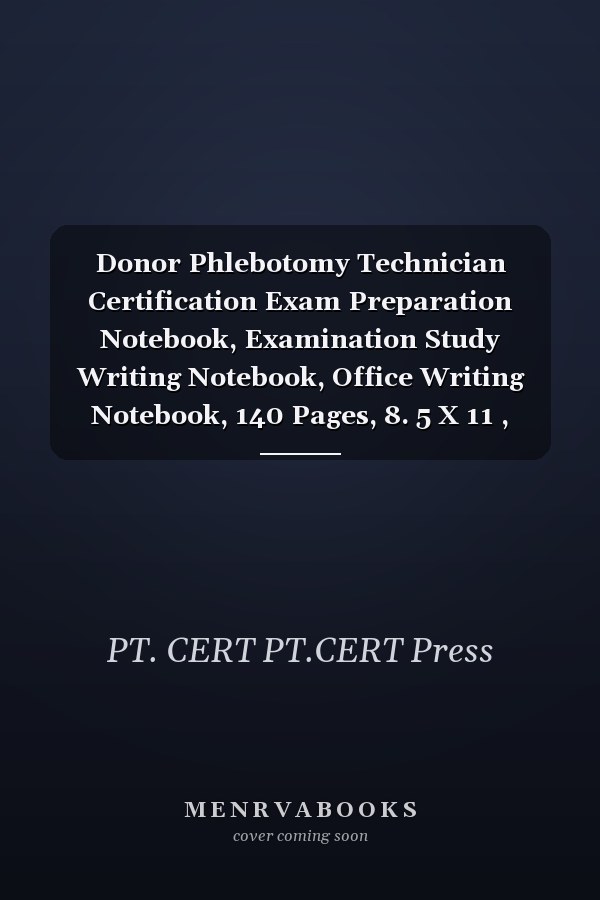 Donor Phlebotomy Technician Certification Exam Preparation Notebook, Examination Study Writing Notebook, Office Writing Notebook, 140 Pages, 8. 5 X 11 , Glossy Cover