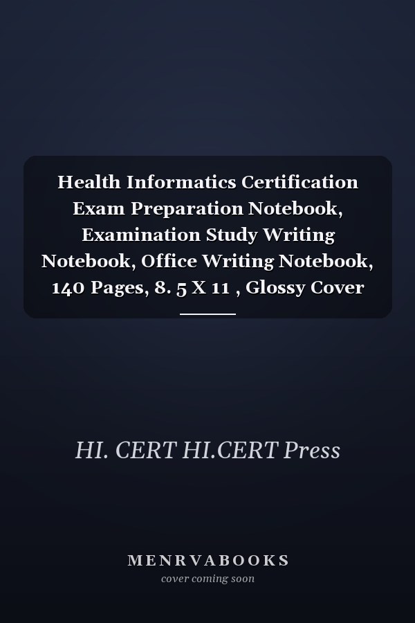 Health Informatics Certification Exam Preparation Notebook, Examination Study Writing Notebook, Office Writing Notebook, 140 Pages, 8. 5 X 11 , Glossy Cover