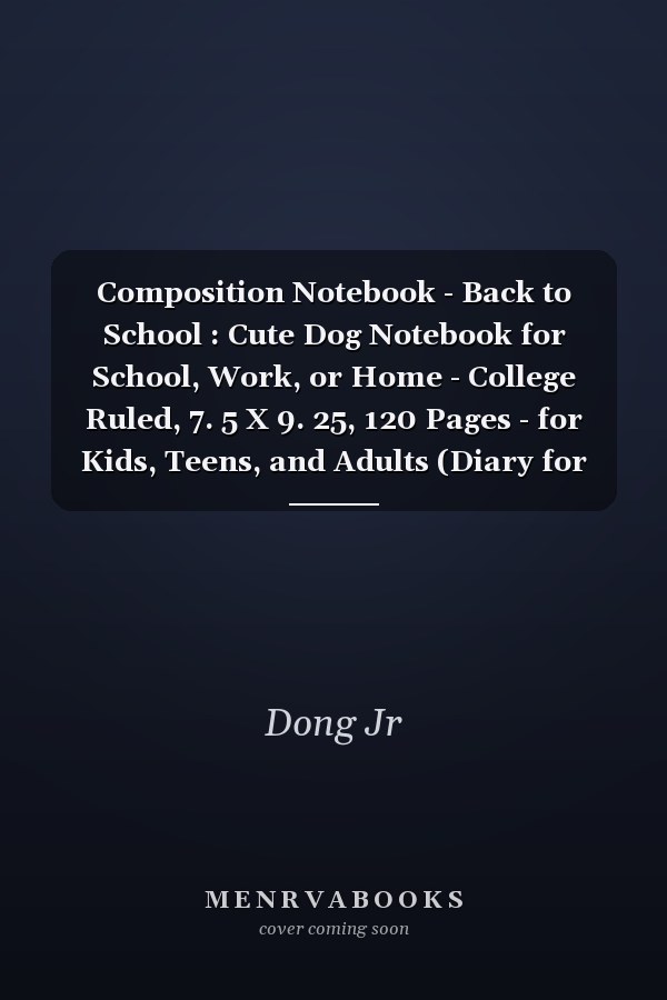 Composition Notebook - Back to School : Cute Dog Notebook for School, Work, or Home - College Ruled, 7. 5 X 9. 25, 120 Pages - for Kids, Teens, and Adults (Diary for Dogs Lovers)