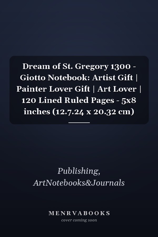 Dream of St. Gregory 1300 - Giotto Notebook: Artist Gift | Painter Lover Gift | Art Lover | 120 Lined Ruled Pages - 5x8 inches (12.7.24 x 20.32 cm)