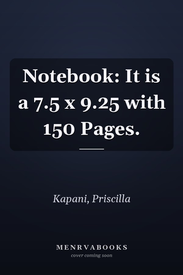 Notebook: It is a 7.5 x 9.25 with 150 Pages.