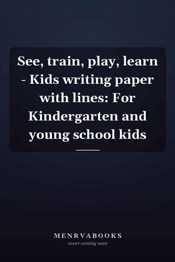 See, train, play, learn - Kids writing paper with lines: For Kindergarten and young school kids