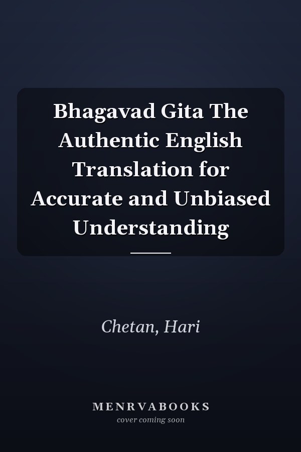 Bhagavad Gita The Authentic English Translation for Accurate and Unbiased Understanding