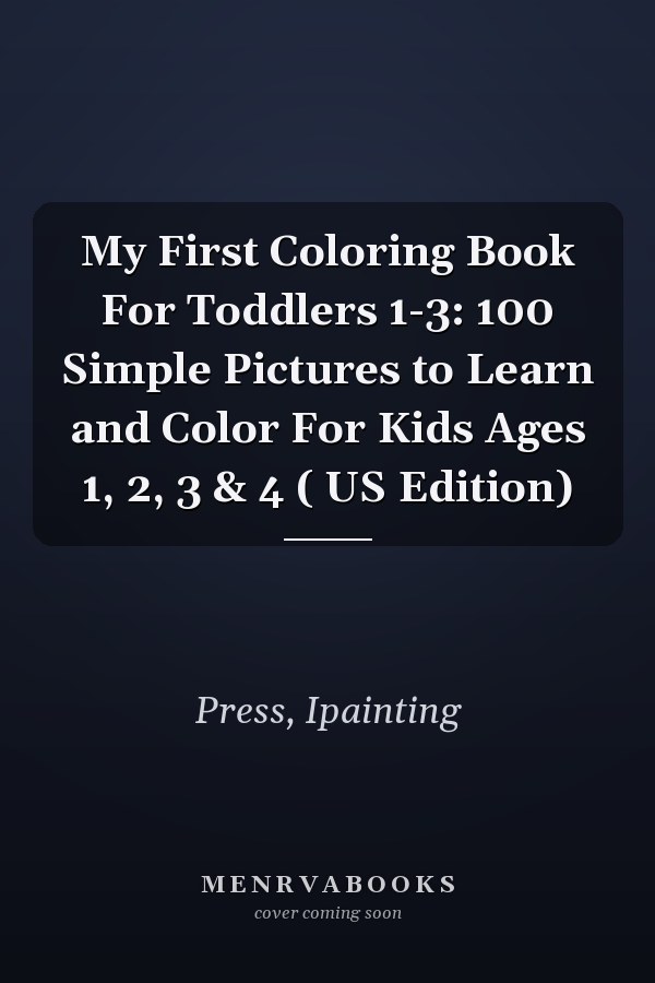 My First Coloring Book For Toddlers 1-3: 100 Simple Pictures to Learn and Color For Kids Ages 1, 2, 3 & 4 ( US Edition)