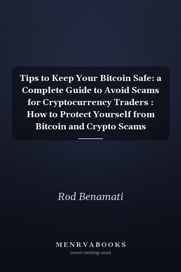 Tips to Keep Your Bitcoin Safe: a Complete Guide to Avoid Scams for Cryptocurrency Traders : How to Protect Yourself from Bitcoin and Crypto Scams