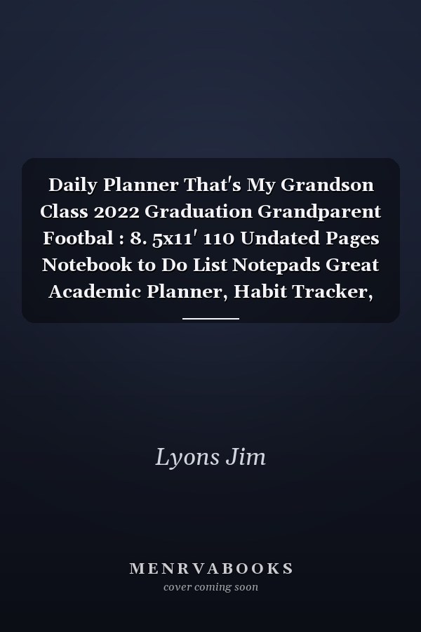 Daily Planner That's My Grandson Class 2022 Graduation Grandparent Footbal : 8. 5x11' 110 Undated Pages Notebook to Do List Notepads Great Academic Planner, Habit Tracker, to Do Notepads, Task Checklist Planner, Time Management Planner for College Student &