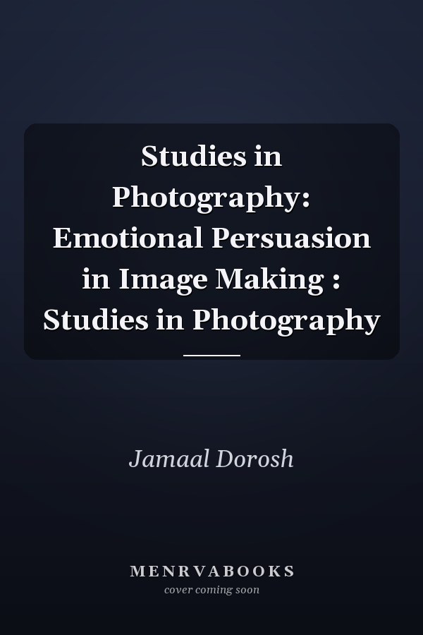 Studies in Photography: Emotional Persuasion in Image Making : Studies in Photography