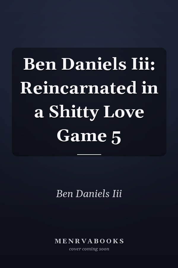 Ben Daniels Iii: Reincarnated in a Shitty Love Game 5