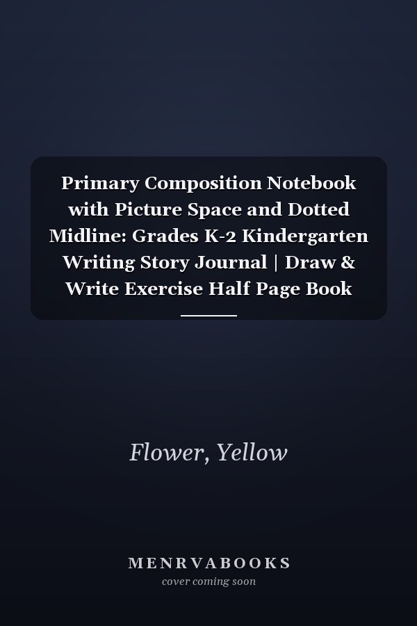 Primary Composition Notebook with Picture Space and Dotted Midline: Grades K-2 Kindergarten Writing Story Journal | Draw & Write Exercise Half Page Book