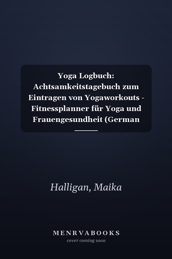 Yoga Logbuch: Achtsamkeitstagebuch zum Eintragen von Yogaworkouts - Fitnessplanner für Yoga und Frauengesundheit (German Edition)