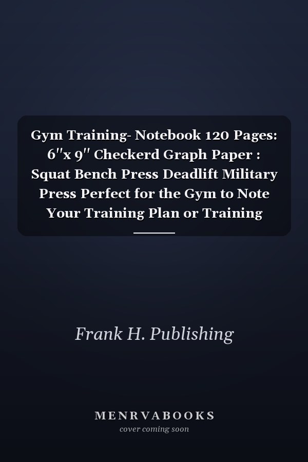Gym Training- Notebook 120 Pages: 6''x 9'' Checkerd Graph Paper : Squat Bench Press Deadlift Military Press Perfect for the Gym to Note Your Training Plan or Training Diary for Bodybuilder and Everybody Who Lifts Weights