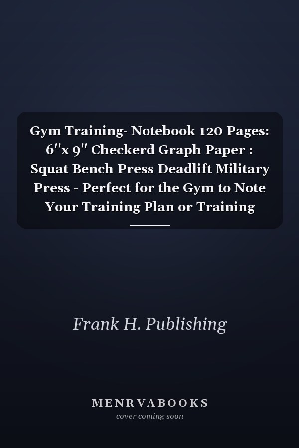 Gym Training- Notebook 120 Pages: 6''x 9'' Checkerd Graph Paper : Squat Bench Press Deadlift Military Press - Perfect for the Gym to Note Your Training Plan or Training Diary for Bodybuilder and Everybody Who Lifts Weights