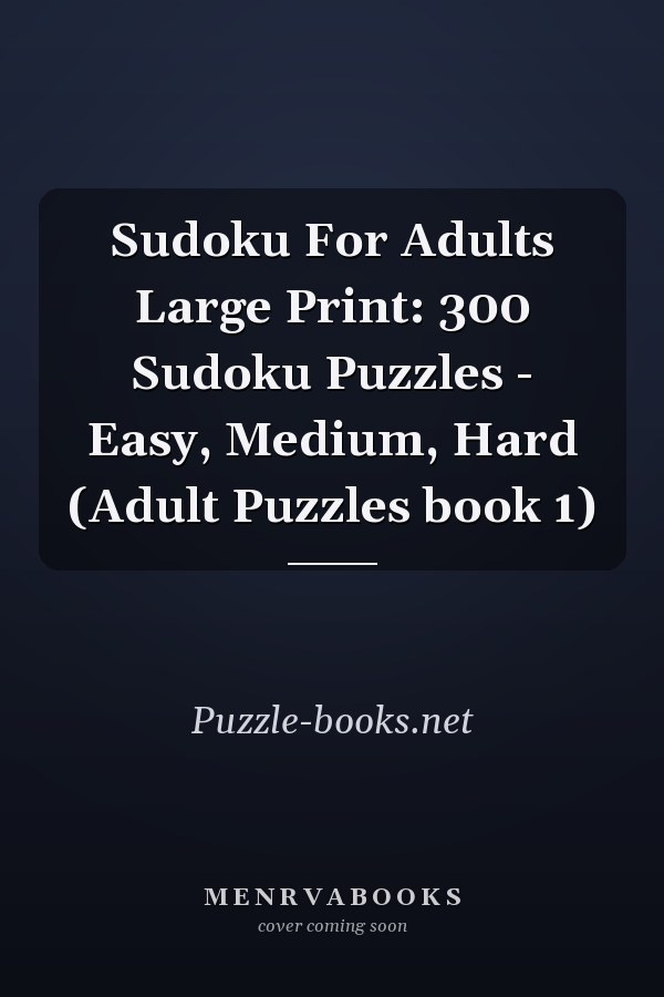 Sudoku For Adults Large Print: 300 Sudoku Puzzles - Easy, Medium, Hard (Adult Puzzles book 1)