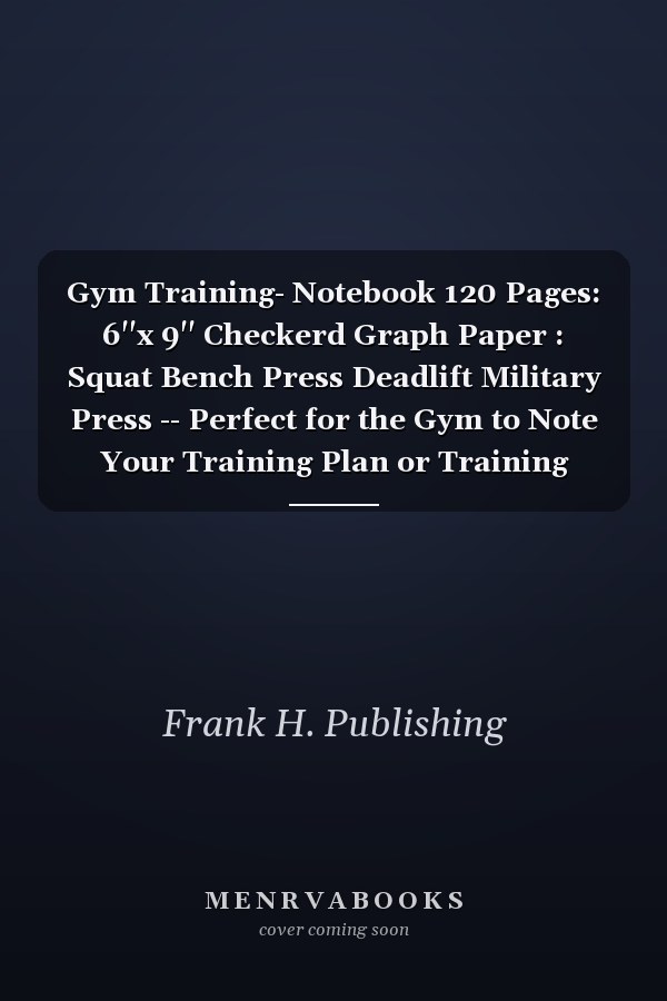 Gym Training Notebook: 120 Pages, 6"x9" Checkered Graph Paper for Squat, Bench Press, Deadlift, Military Press - Perfect for Noting Training Plans or Diaries for Bodybuilders and Weightlifters