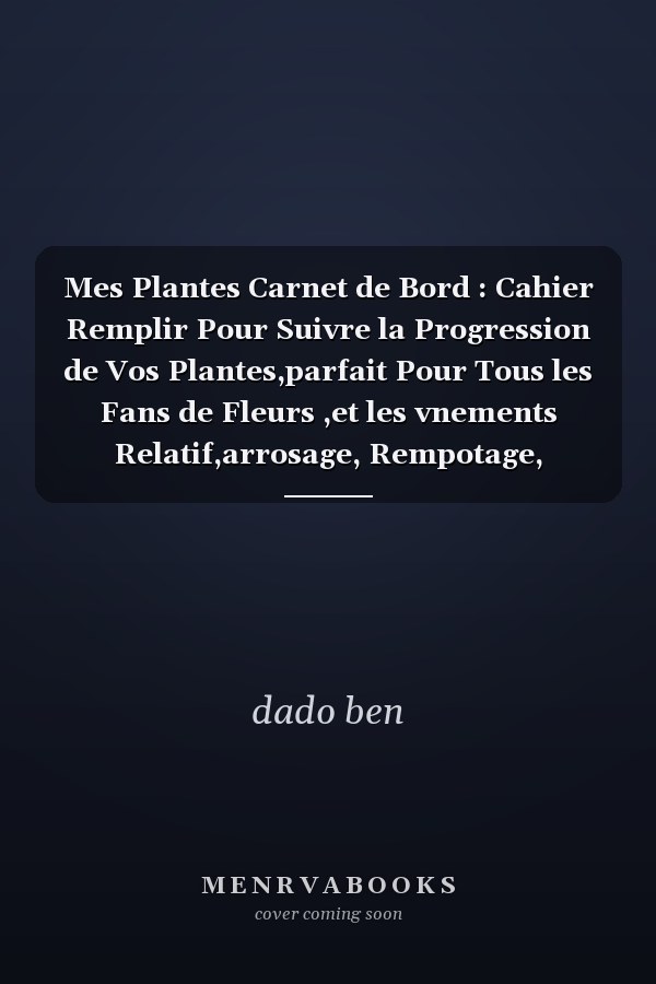 Mes Plantes Carnet de Bord : Cahier  Remplir Pour Suivre la Progression de Vos Plantes,parfait Pour Tous les Fans de Fleurs ,et les vnements Relatif,arrosage, Rempotage, Semies