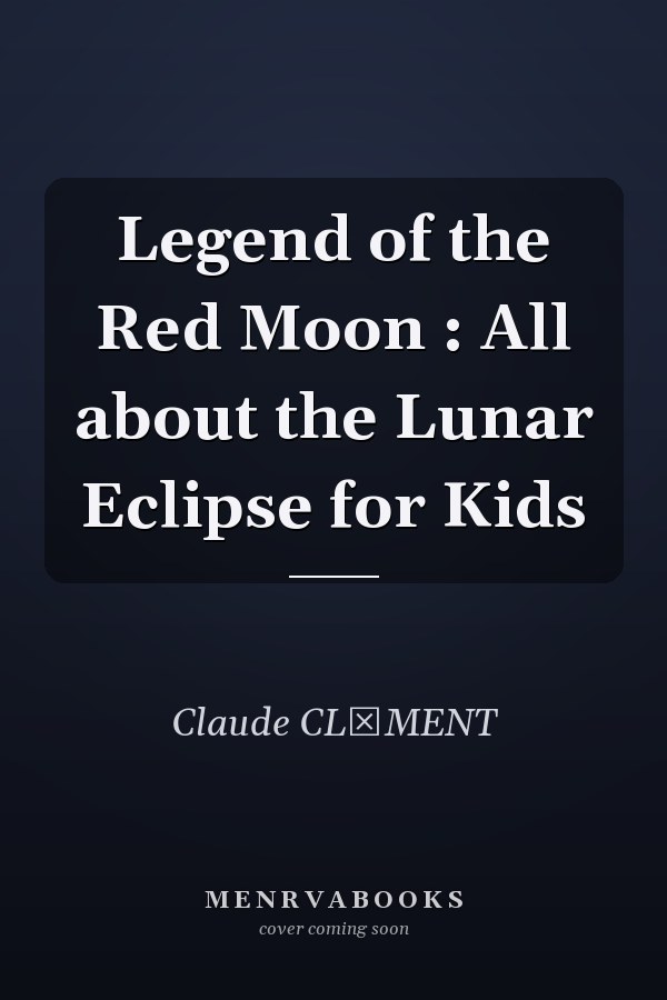 Legend of the Red Moon : All about the Lunar Eclipse for Kids