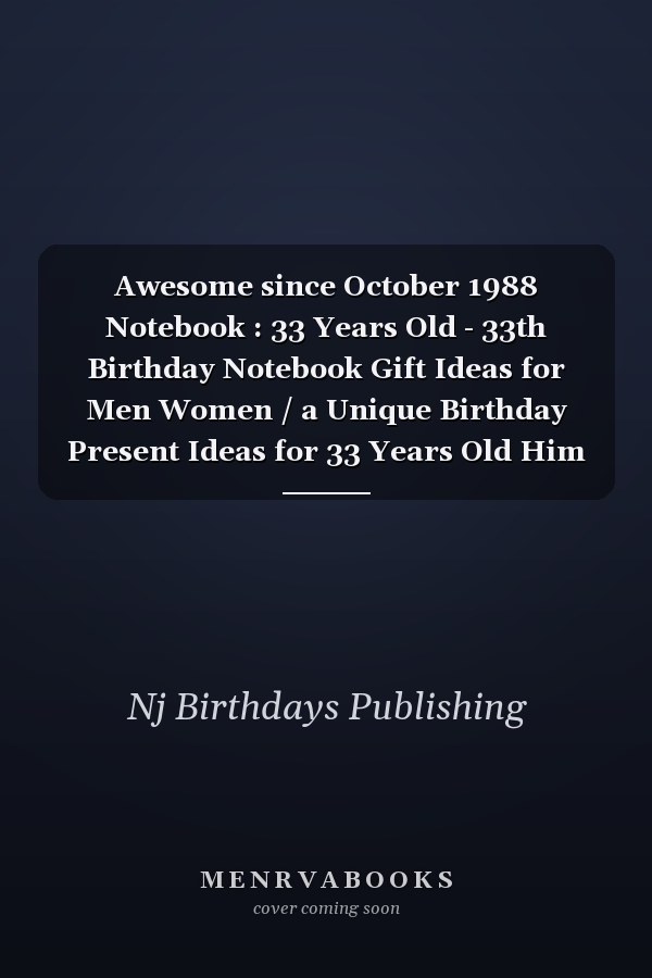 Awesome since October 1988 Notebook : 33 Years Old - 33th Birthday Notebook Gift Ideas for Men Women / a Unique Birthday Present Ideas for 33 Years Old Him Her / Birthday Gift for Men or Women Born in October 1988, 120 Pages 6''x9''
