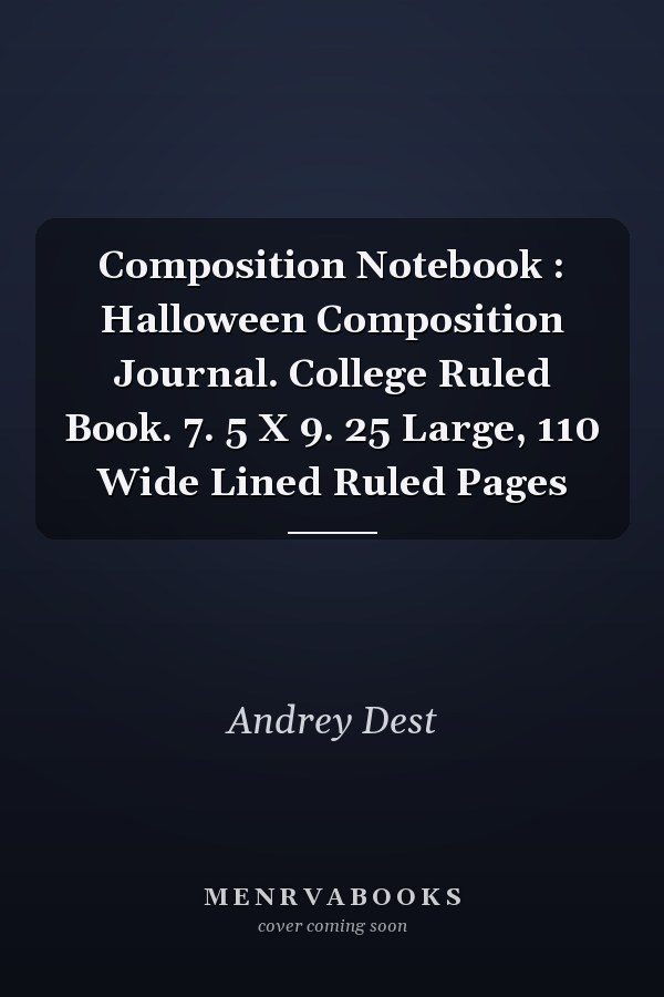 Composition Notebook : Halloween Composition Journal. College Ruled Book. 7. 5 X 9. 25 Large, 110 Wide Lined Ruled Pages