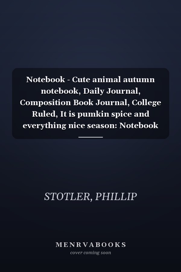 Notebook - Cute animal autumn notebook, Daily Journal, Composition Book Journal, College Ruled, It is pumkin spice and everything nice season: Notebook Blank Lined Ruled 6x9 114 Pages