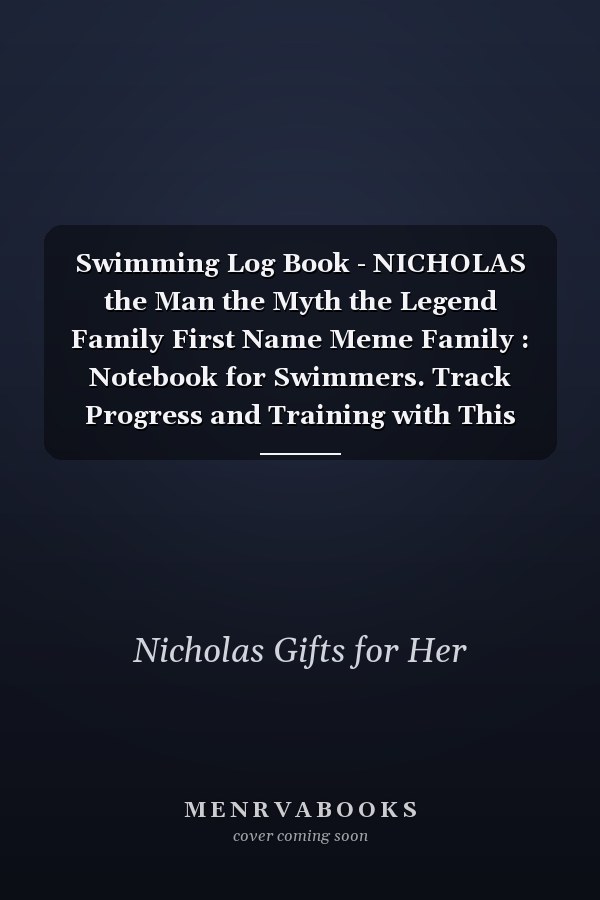 Swimming Log Book - NICHOLAS the Man the Myth the Legend Family First Name Meme Family : Notebook for Swimmers. Track Progress and Training with This Swimming Log Book and Journal. Space to Record Details ... Additional Notes, Feedback and Goal Setting,Wo