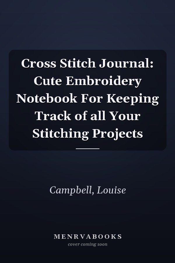 Cross Stitch Journal: Cute Embroidery Notebook For Keeping Track of all Your Stitching Projects