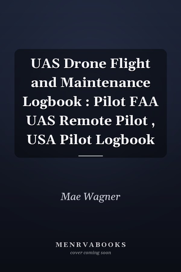 UAS Drone Flight and Maintenance Logbook : Pilot FAA UAS Remote Pilot , USA Pilot Logbook