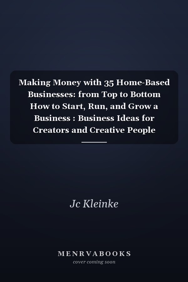 Making Money with 35 Home-Based Businesses: from Top to Bottom How to Start, Run, and Grow a Business : Business Ideas for Creators and Creative People
