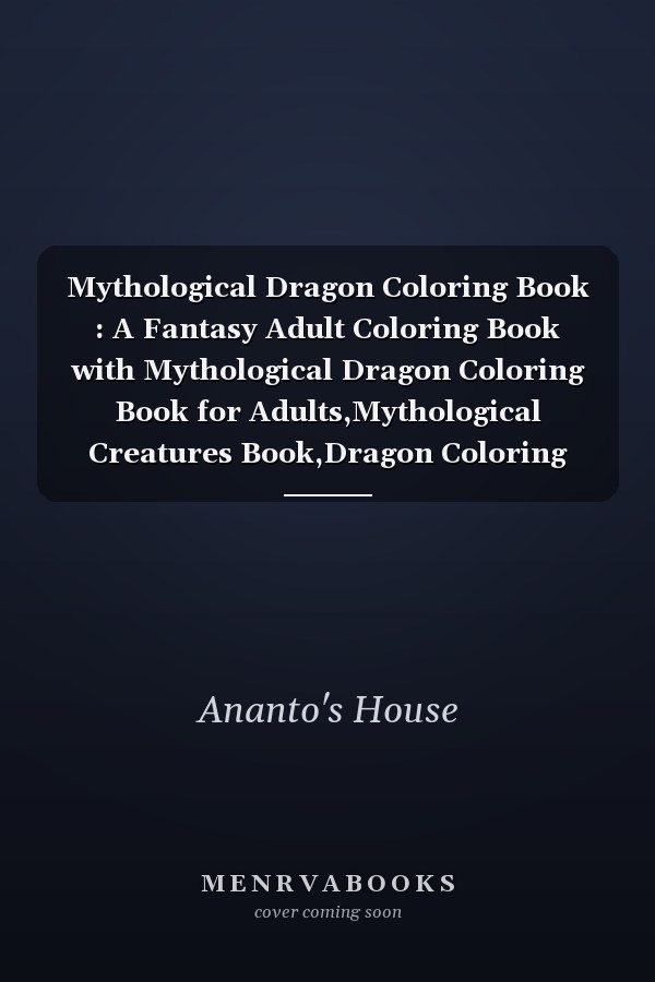 Mythological Dragon Coloring Book : A Fantasy Adult Coloring Book with Mythological Dragon Coloring Book for Adults,Mythological Creatures Book,Dragon Coloring Book,Mythological Coloring Pages,Dragon Coloring Book for Adults Relaxation and Stree Free