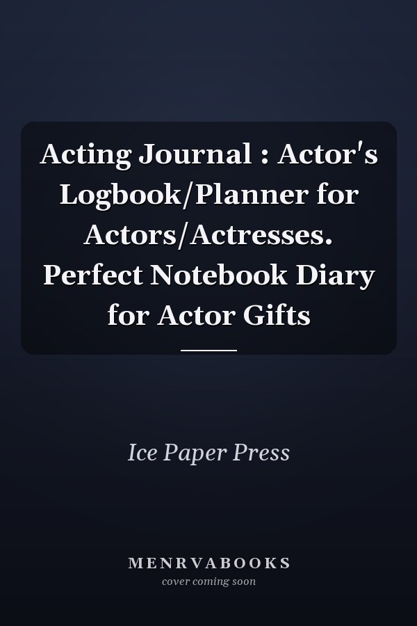 Acting Journal : Actor's Logbook/Planner for Actors/Actresses. Perfect Notebook Diary for Actor Gifts
