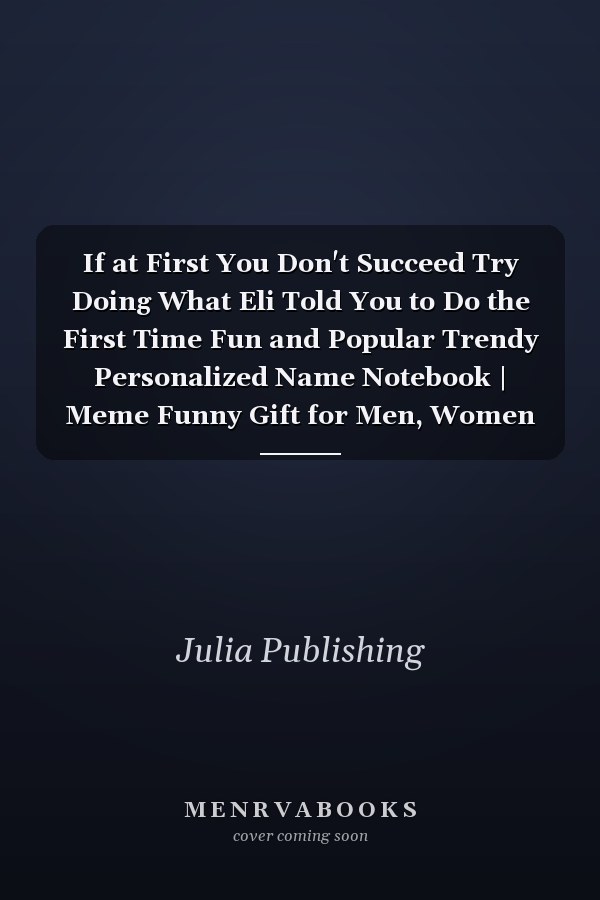 If at First You Don't Succeed Try Doing What Eli Told You to Do the First Time Fun and Popular Trendy Personalized Name Notebook | Meme Funny Gift for Men, Women and Kids | Personal First Name Make a Unique Present for Birthday Or Christmas