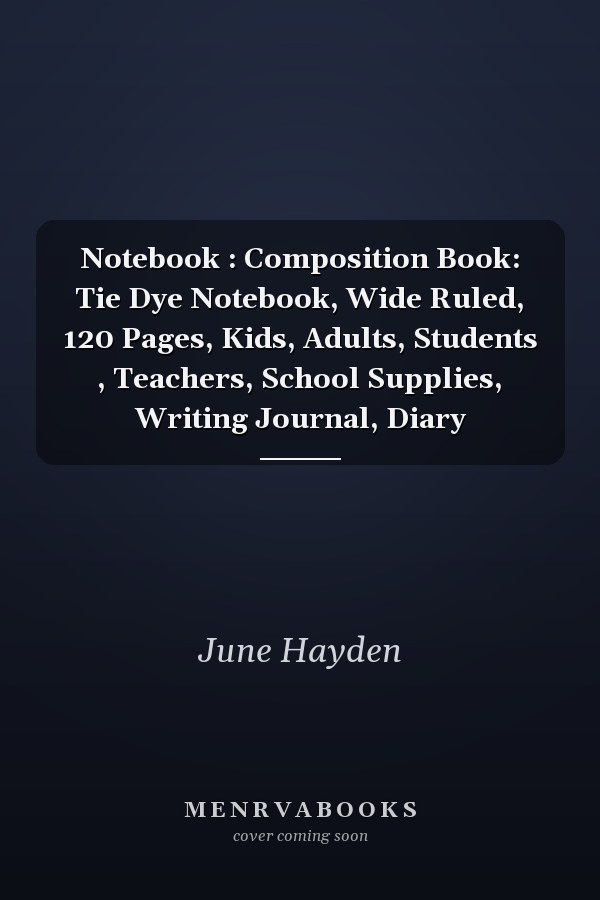 Notebook : Composition Book: Tie Dye Notebook, Wide Ruled, 120 Pages, Kids, Adults, Students , Teachers, School Supplies, Writing Journal, Diary