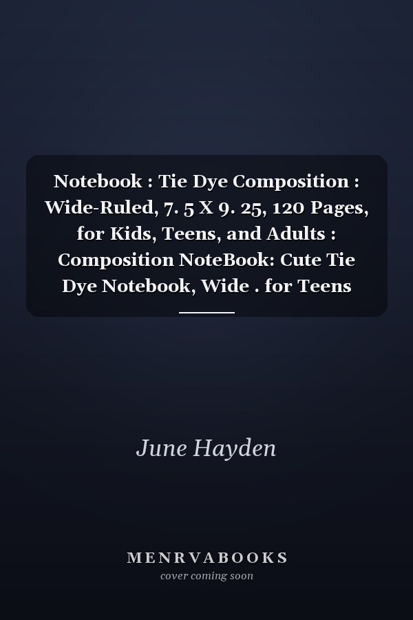 Notebook : Tie Dye Composition : Wide-Ruled, 7. 5 X 9. 25, 120 Pages, for Kids, Teens, and Adults : Composition NoteBook: Cute Tie Dye Notebook, Wide . for Teens Kids Students Back to School