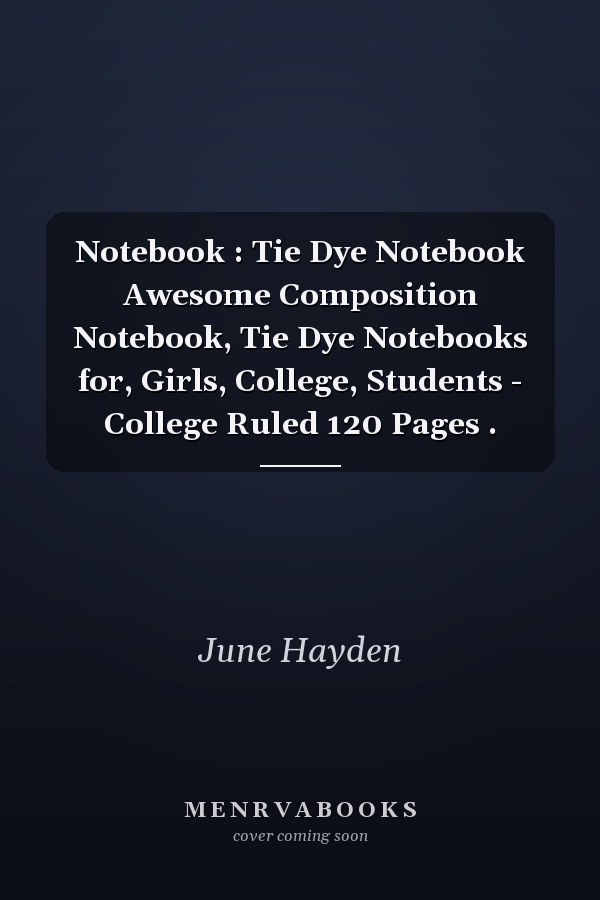 Notebook : Tie Dye Notebook Awesome Composition Notebook, Tie Dye Notebooks for, Girls, College, Students - College Ruled 120 Pages .