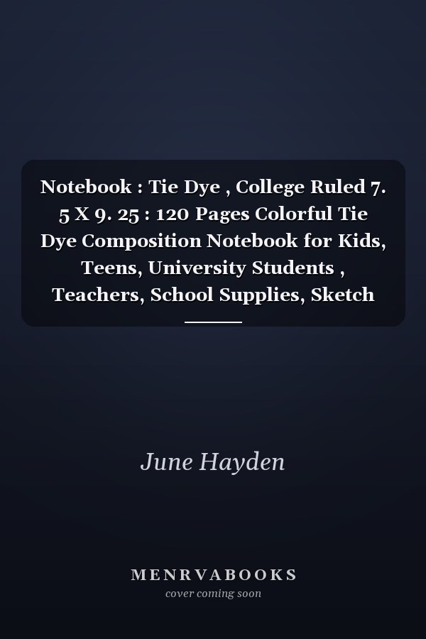 Notebook : Tie Dye , College Ruled 7. 5 X 9. 25 : 120 Pages Colorful Tie Dye Composition Notebook for Kids, Teens, University Students , Teachers, School Supplies, Sketch Book