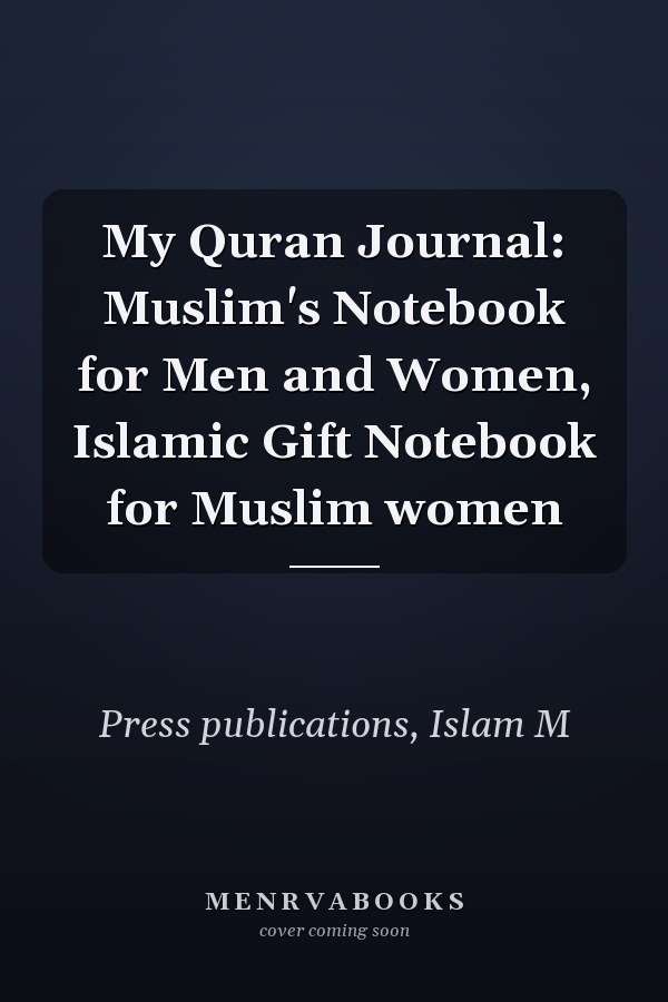 My Quran Journal: Muslim's Notebook for Men and Women, Islamic Gift Notebook for Muslim women