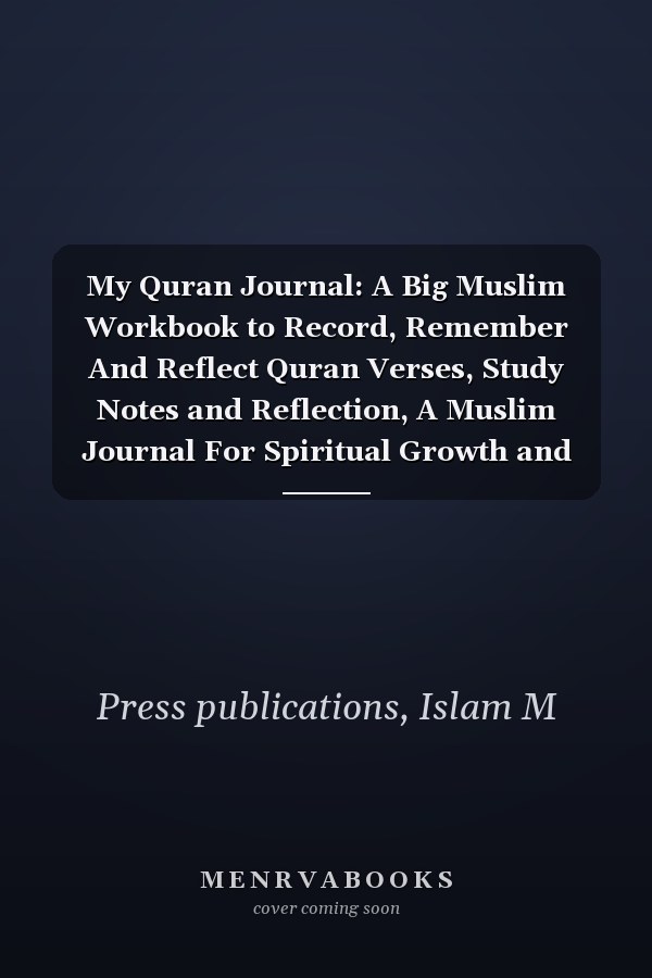 My Quran Journal: A Big Muslim Workbook to Record, Remember And Reflect Quran Verses, Study Notes and Reflection, A Muslim Journal For Spiritual Growth and Development
