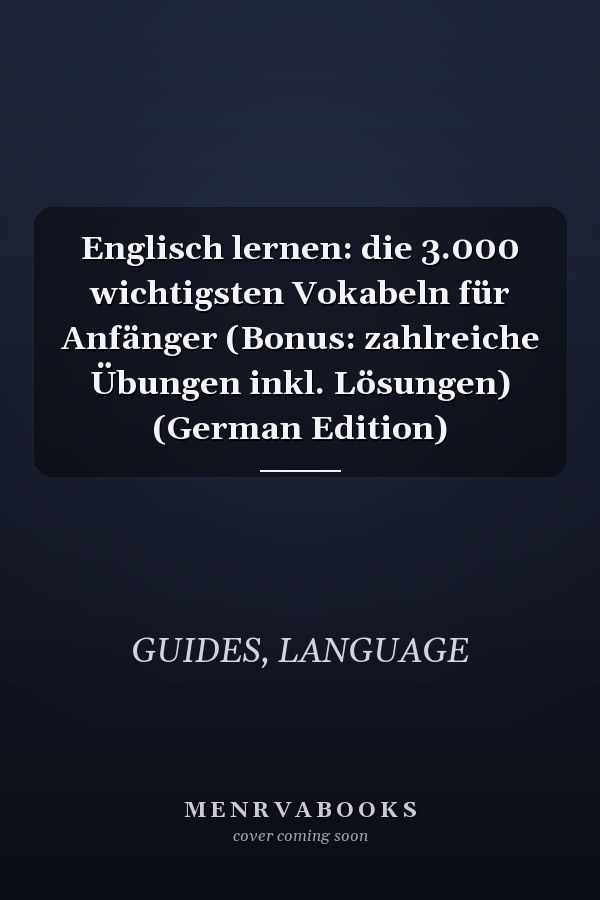 Englisch lernen: die 3.000 wichtigsten Vokabeln für Anfänger (Bonus: zahlreiche Übungen inkl. Lösungen) (German Edition)