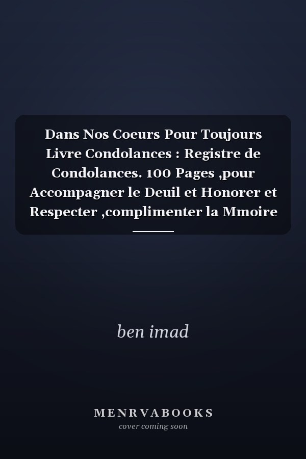 Dans Nos Coeurs Pour Toujours Livre Condolances : Registre de Condolances. 100 Pages ,pour Accompagner le Deuil et Honorer et Respecter ,complimenter la Mmoire et les Sounevirs d'un tre Cher