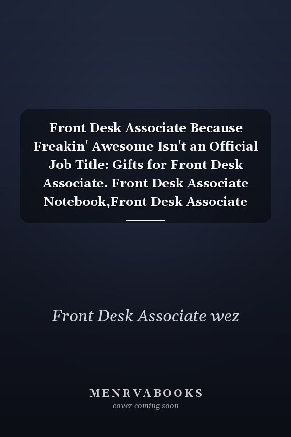 Front Desk Associate Because Freakin' Awesome Isn't an Official Job Title: Gifts for Front Desk Associate. Front Desk Associate Notebook,Front Desk Associate Funny Gifts : Lined Notebook / Gift Gift, 110 Pages, 6x9, Soft Cover, Matte Finish